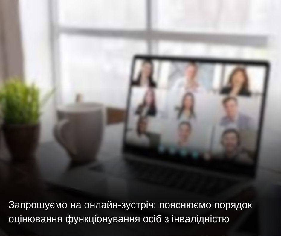 Запрошуємо на онлайн-зустріч: пояснюємо порядок оцінювання функціонування осіб з інвалідністю