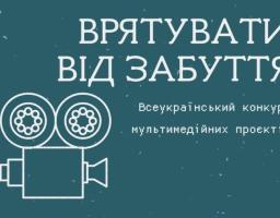 Стартує Всеукраїнський конкурс мультимедійних проєктів «Врятувати від забуття»